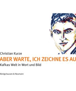 »Aber warte, ich zeichne es auf« – Kafkas Welt in Wort und Bild – Christian Kurze – ISBN 9783826086465 / 978-3-8260-8646-5 / 978-3-8260-8646-5 [Digital]