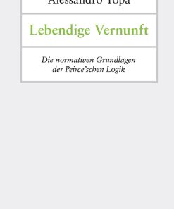 Lebendige Vernunft – Die normativen Grundlagen der Peirce’schen Logik – Alessandro Topa – ISBN 9783826083372 / 978-3-8260-8337-2 / 978-3-8260-8337-2 [Digital]