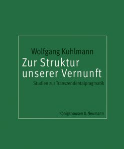 Zur Struktur unserer Vernunft – Studien zur Transzendentalpragmatik – Wolfgang Kuhlmann – ISBN 9783826076701 / 978-3-8260-7670-1 / 978-3-82-607670-1