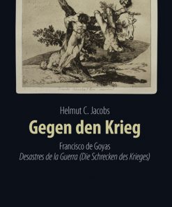 Gegen den Krieg – Francisco de Goyas<i> Desastres de la Guerra (Die Schrecken des Krieges)</i> – Helmut C. Jacobs – ISBN 9783826082696 / 978-3-8260-8269-6 / 978-3-8260-8269-6 [Digital]
