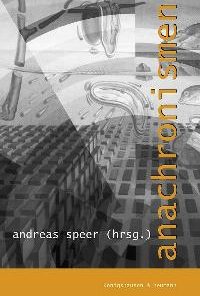 anachronismen – Tagung des Engeren Kreises der Allgemeinen Gesellschaft für Philosophie in Deutschland (AGPD) vom 3. bis 6. Oktober 2001 in der Würzburger Residenz – Andreas Speer (Hrsg.) – ISBN 9783826025655 / 978-3-8260-2565-5 / 978-3-82-602565-5