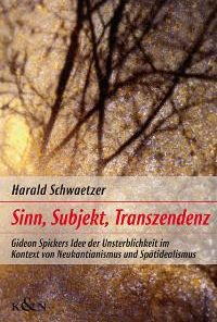 Sinn, Subjekt, Transzendenz – Gideon Spickers Idee der Unsterblichkeit im Kontext von Neukantianismus und Spätidealismus – Harald Schwaetzer – ISBN 9783826033964 / 978-3-8260-3396-4 / 978-3-82-603396-4