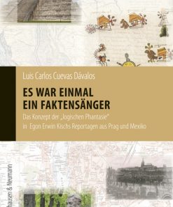 Es war einmal ein Faktensänger – Das Konzept der „logischen Phantasie“ in Egon Erwin Kischs Reportagen aus Prag und Mexiko – Luis Carlos Cuevas Dávalos – ISBN 9783826068478 / 978-3-8260-6847-8 / 978-3-82-606847-8
